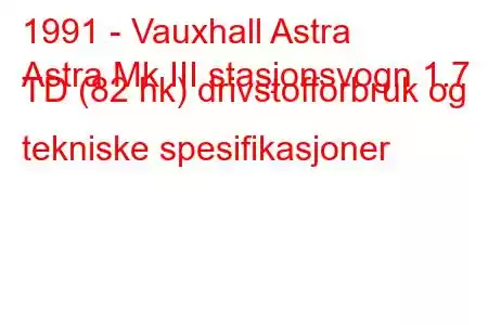 1991 - Vauxhall Astra
Astra Mk III stasjonsvogn 1.7 TD (82 hk) drivstofforbruk og tekniske spesifikasjoner