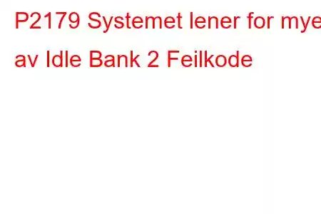 P2179 Systemet lener for mye av Idle Bank 2 Feilkode