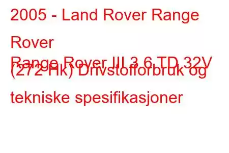 2005 - Land Rover Range Rover
Range Rover III 3.6 TD 32V (272 Hk) Drivstofforbruk og tekniske spesifikasjoner