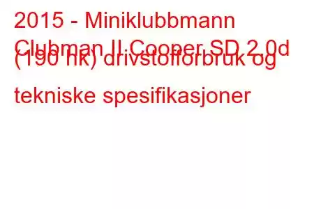 2015 - Miniklubbmann
Clubman II Cooper SD 2.0d (190 hk) drivstofforbruk og tekniske spesifikasjoner