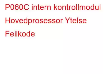 P060C intern kontrollmodul Hovedprosessor Ytelse Feilkode