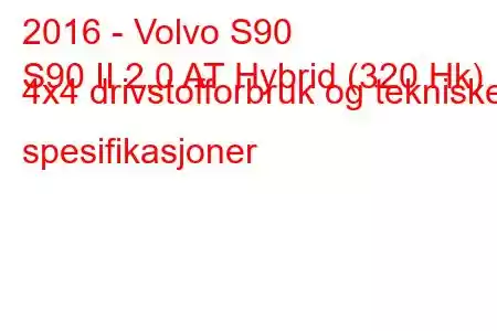 2016 - Volvo S90
S90 II 2.0 AT Hybrid (320 Hk) 4x4 drivstofforbruk og tekniske spesifikasjoner