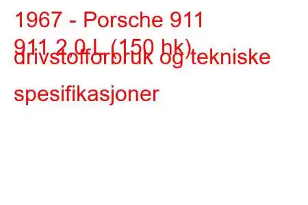 1967 - Porsche 911
911 2,0 L (150 hk) drivstofforbruk og tekniske spesifikasjoner