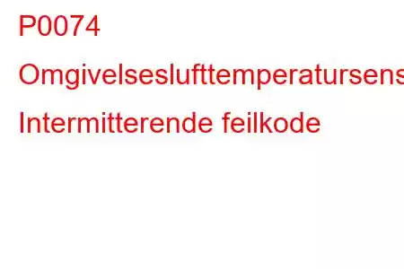 P0074 Omgivelseslufttemperatursensorkrets Intermitterende feilkode