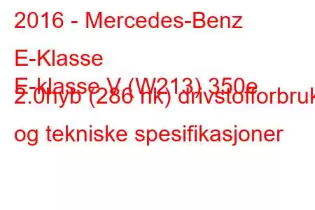 2016 - Mercedes-Benz E-Klasse
E-klasse V (W213) 350e 2.0hyb (286 hk) drivstofforbruk og tekniske spesifikasjoner