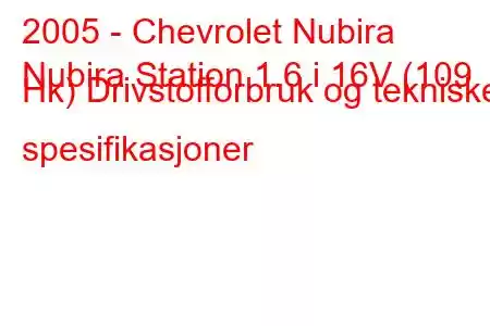 2005 - Chevrolet Nubira
Nubira Station 1.6 i 16V (109 Hk) Drivstofforbruk og tekniske spesifikasjoner