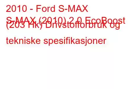 2010 - Ford S-MAX
S-MAX (2010) 2.0 EcoBoost (203 Hk) Drivstofforbruk og tekniske spesifikasjoner