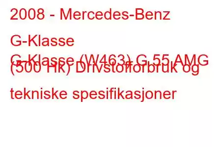 2008 - Mercedes-Benz G-Klasse
G-Klasse (W463) G 55 AMG (500 Hk) Drivstofforbruk og tekniske spesifikasjoner