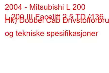 2004 - Mitsubishi L 200
L 200 III Facelift 2,5 TD (136 Hk) Dobbel Cab Drivstofforbruk og tekniske spesifikasjoner