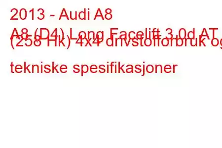 2013 - Audi A8
A8 (D4) Long Facelift 3.0d AT (258 Hk) 4x4 drivstofforbruk og tekniske spesifikasjoner