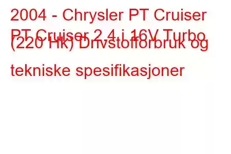 2004 - Chrysler PT Cruiser
PT Cruiser 2.4 i 16V Turbo (220 Hk) Drivstofforbruk og tekniske spesifikasjoner