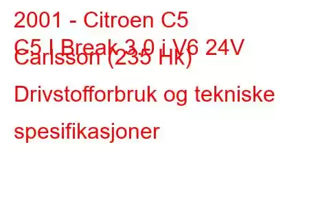 2001 - Citroen C5
C5 I Break 3.0 i V6 24V Carlsson (235 Hk) Drivstofforbruk og tekniske spesifikasjoner