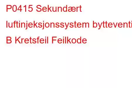 P0415 Sekundært luftinjeksjonssystem bytteventil B Kretsfeil Feilkode