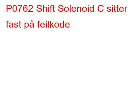 P0762 Shift Solenoid C sitter fast på feilkode