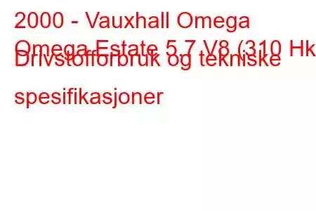 2000 - Vauxhall Omega
Omega Estate 5.7 V8 (310 Hk) Drivstofforbruk og tekniske spesifikasjoner