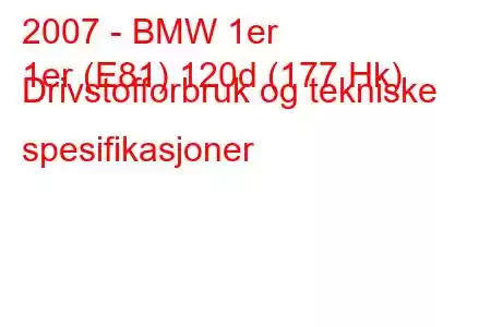 2007 - BMW 1er
1er (E81) 120d (177 Hk) Drivstofforbruk og tekniske spesifikasjoner