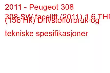 2011 - Peugeot 308
308 SW facelift (2011) 1,6 THP (156 Hk) Drivstofforbruk og tekniske spesifikasjoner