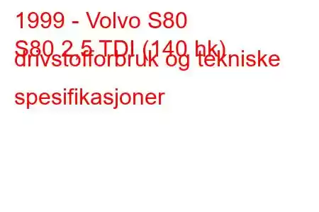 1999 - Volvo S80
S80 2,5 TDI (140 hk) drivstofforbruk og tekniske spesifikasjoner