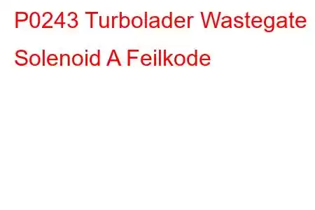 P0243 Turbolader Wastegate Solenoid A Feilkode