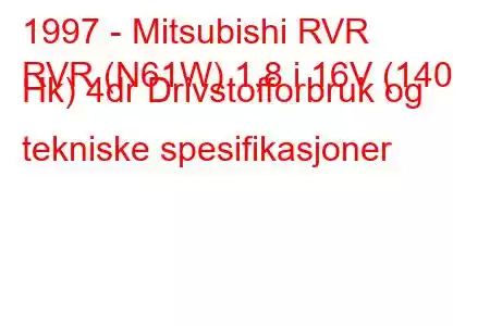 1997 - Mitsubishi RVR
RVR (N61W) 1,8 i 16V (140 Hk) 4dr Drivstofforbruk og tekniske spesifikasjoner