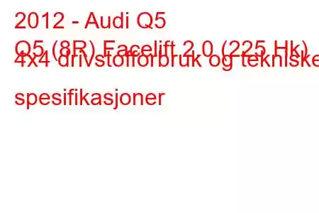 2012 - Audi Q5
Q5 (8R) Facelift 2.0 (225 Hk) 4x4 drivstofforbruk og tekniske spesifikasjoner