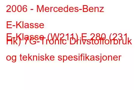 2006 - Mercedes-Benz E-Klasse
E-Klasse (W211) E 280 (231 Hk) 7G-Tronic Drivstofforbruk og tekniske spesifikasjoner