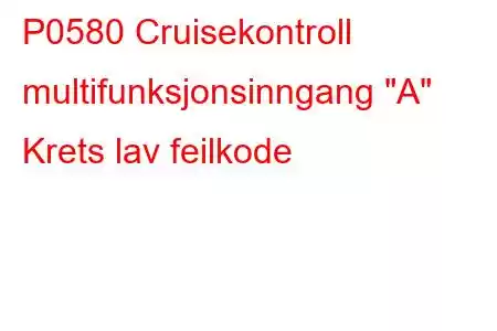 P0580 Cruisekontroll multifunksjonsinngang 