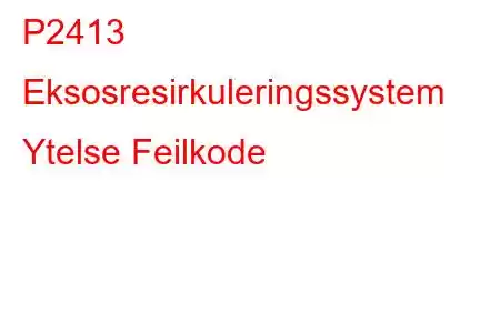 P2413 Eksosresirkuleringssystem Ytelse Feilkode