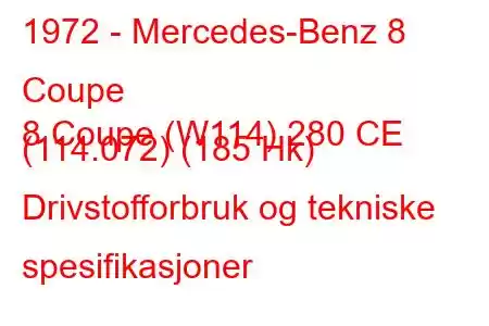 1972 - Mercedes-Benz 8 Coupe
8 Coupe (W114) 280 CE (114.072) (185 Hk) Drivstofforbruk og tekniske spesifikasjoner