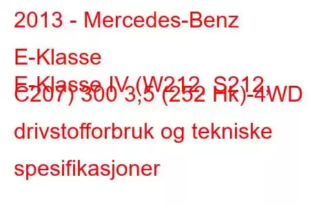 2013 - Mercedes-Benz E-Klasse
E-Klasse IV (W212, S212, C207) 300 3,5 (252 Hk)-4WD drivstofforbruk og tekniske spesifikasjoner