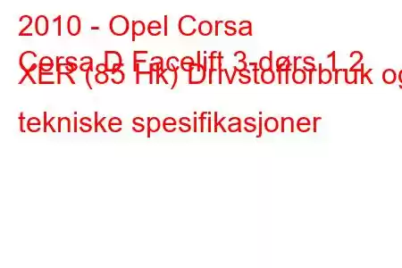 2010 - Opel Corsa
Corsa D Facelift 3-dørs 1.2 XER (85 Hk) Drivstofforbruk og tekniske spesifikasjoner