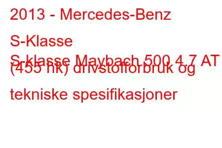 2013 - Mercedes-Benz S-Klasse
S-klasse Maybach 500 4.7 AT (455 hk) drivstofforbruk og tekniske spesifikasjoner