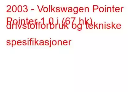 2003 - Volkswagen Pointer
Pointer 1,0 i (67 hk) drivstofforbruk og tekniske spesifikasjoner