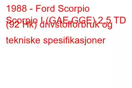 1988 - Ford Scorpio
Scorpio I (GAE,GGE) 2,5 TD (92 Hk) drivstofforbruk og tekniske spesifikasjoner