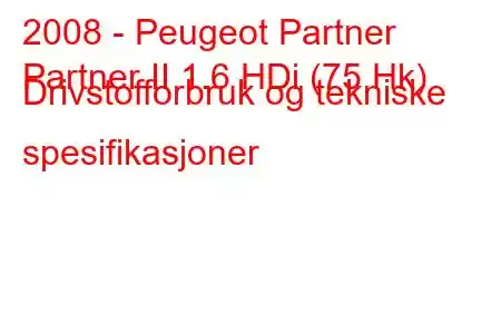 2008 - Peugeot Partner
Partner II 1.6 HDi (75 Hk) Drivstofforbruk og tekniske spesifikasjoner