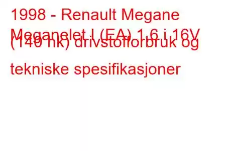 1998 - Renault Megane
Meganelet I (EA) 1,6 i 16V (140 hk) drivstofforbruk og tekniske spesifikasjoner