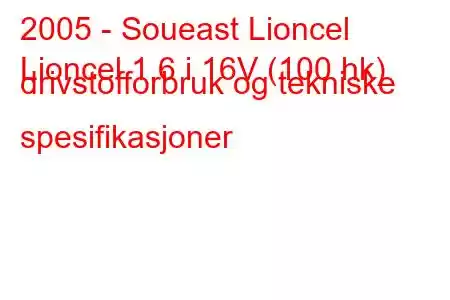 2005 - Soueast Lioncel
Lioncel 1.6 i 16V (100 hk) drivstofforbruk og tekniske spesifikasjoner