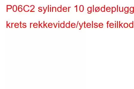 P06C2 sylinder 10 glødeplugg krets rekkevidde/ytelse feilkode