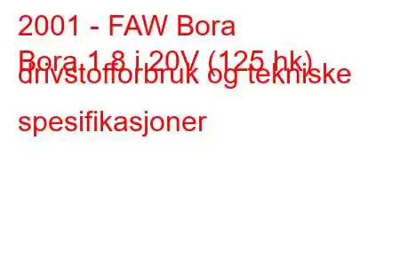 2001 - FAW Bora
Bora 1.8 i 20V (125 hk) drivstofforbruk og tekniske spesifikasjoner