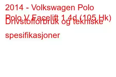 2014 - Volkswagen Polo
Polo V Facelift 1.4d (105 Hk) Drivstofforbruk og tekniske spesifikasjoner