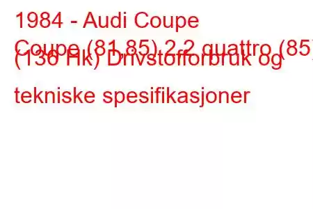 1984 - Audi Coupe
Coupe (81,85) 2,2 quattro (85) (136 Hk) Drivstofforbruk og tekniske spesifikasjoner