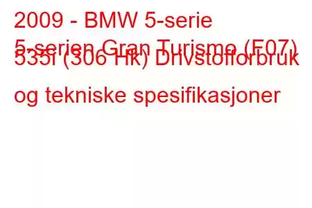 2009 - BMW 5-serie
5-serien Gran Turismo (F07) 535i (306 Hk) Drivstofforbruk og tekniske spesifikasjoner