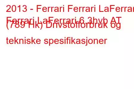 2013 - Ferrari Ferrari LaFerrari
Ferrari LaFerrari 6.3hyb AT (789 Hk) Drivstofforbruk og tekniske spesifikasjoner