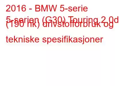 2016 - BMW 5-serie
5-serien (G30) Touring 2.0d (190 hk) drivstofforbruk og tekniske spesifikasjoner