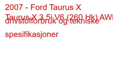 2007 - Ford Taurus X
Taurus X 3.5i V6 (260 Hk) AWD drivstofforbruk og tekniske spesifikasjoner