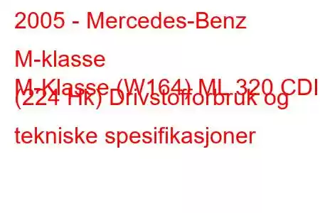 2005 - Mercedes-Benz M-klasse
M-Klasse (W164) ML 320 CDI (224 Hk) Drivstofforbruk og tekniske spesifikasjoner