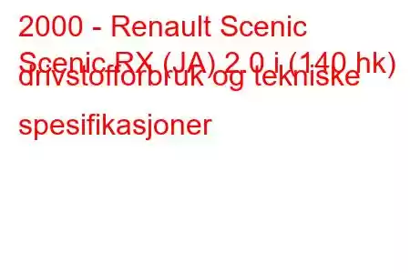 2000 - Renault Scenic
Scenic RX (JA) 2.0 i (140 hk) drivstofforbruk og tekniske spesifikasjoner