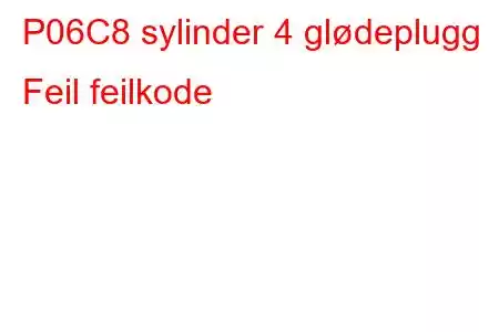 P06C8 sylinder 4 glødeplugg Feil feilkode