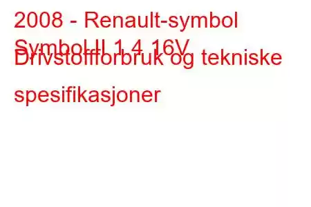 2008 - Renault-symbol
Symbol II 1.4 16V Drivstoffforbruk og tekniske spesifikasjoner