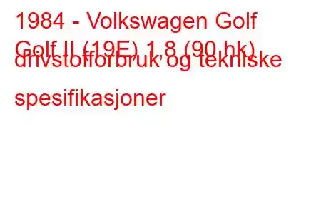 1984 - Volkswagen Golf
Golf II (19E) 1,8 (90 hk) drivstofforbruk og tekniske spesifikasjoner